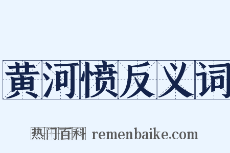 黄河愤反义词是什么意思的图片